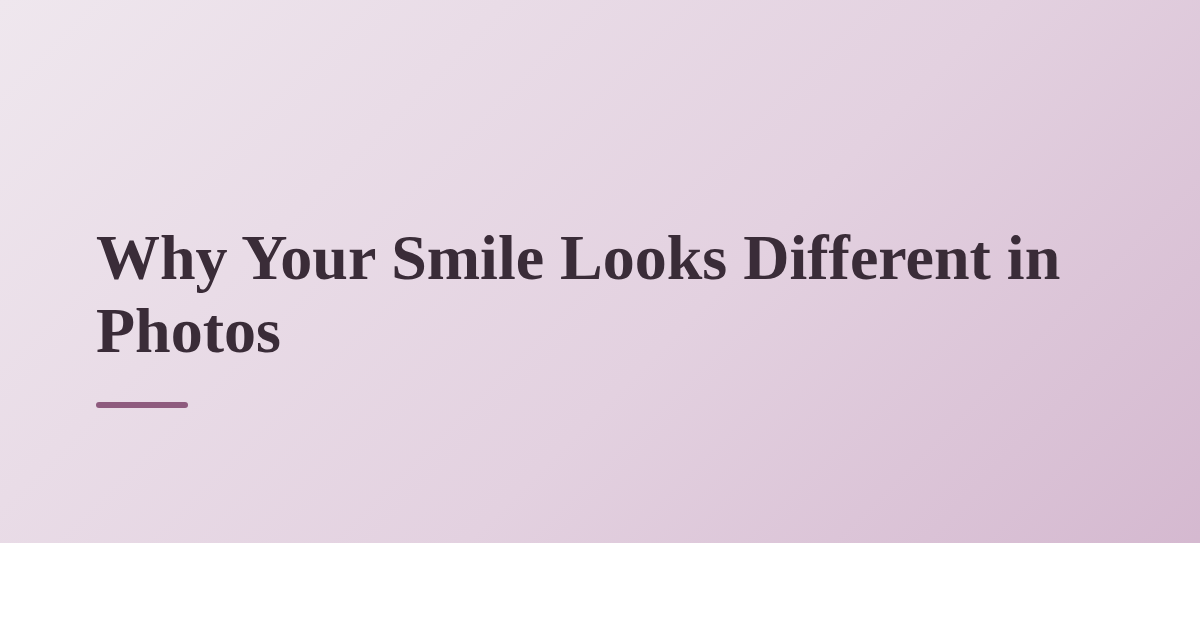 Why Your Smile Looks Different in Photos